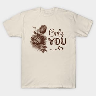 Rose Flower Vintage Illustration with Text: Only You T-Shirt